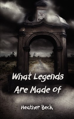 Guest Review: What Legends Are Made Of by Heather Beck