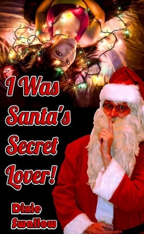 I Was Santa's Secret Lover by Dixie Swallow