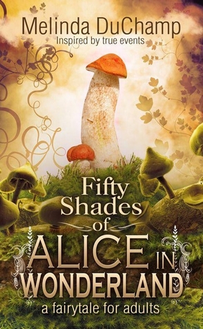 Fifty Shades of Alice in Wonderland by Melinda DuChamp