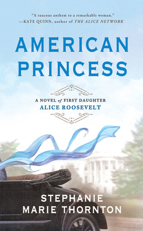 Review: American Princess: A Novel of First Daughter Alice Roosevelt by Stephanie Marie Thornton